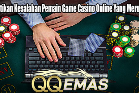Perhatikan Kesalahan Pemain Game Casino Online Yang Merugikan