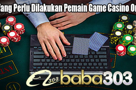 Hal Yang Perlu Dilakukan Pemain Game Casino Online