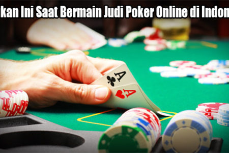 Lakukan Ini Saat Bermain Judi Poker Online di Indonesia
